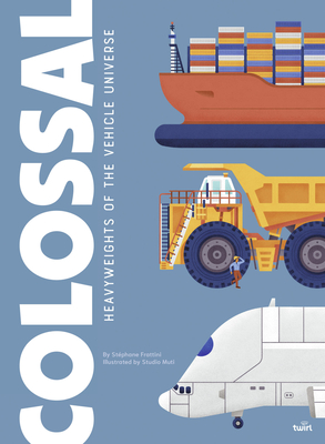 Colossal: Heavyweights of the Vehicle Universe: Volume 3 - Frattini, Stphane