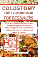 Colostomy Diet Cookbook for Beginners: Simple and easy delicious recipes to renovate your health from colostomy pain, with special relief 28day meal plan to restoring and repair activities.