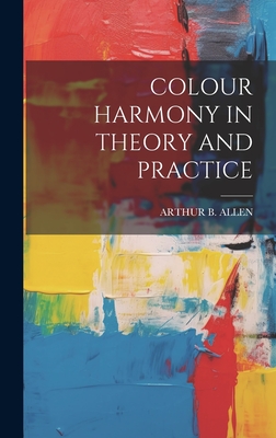 Colour Harmony in Theory and Practice - Allen, Arthur B