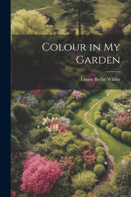 Colour in my Garden - Wilder, Louise Beebe