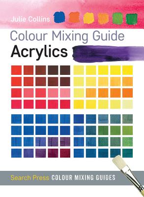 Colour Mixing Guide: Acrylics - Collins, Julie