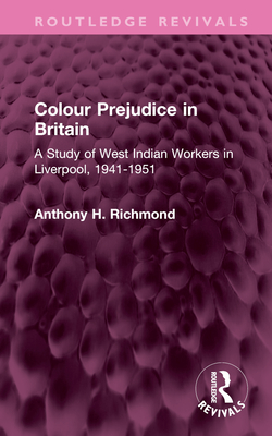 Colour Prejudice in Britain: A Study of West Indian Workers in Liverpool, 1941-1951 - Richmond, Anthony H