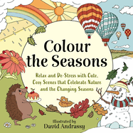 Colour the Seasons: Relax and De-Stress with Cute, Cosy Scenes That Celebrate Nature and the Changing Seasons