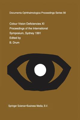 Colour Vision Deficiencies XI: Proceedings of the Eleventh Symposium of the International Research Group on Colour Vision Deficiencies, Held in Sydney, Australia 21-23 June 1991 Including the Joint Irgcvd-Aic Meeting on Mechanisms of Colour Vision 24... - Drum, B (Editor)