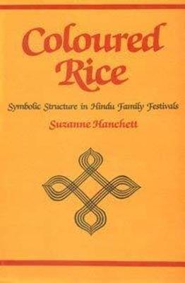 Coloured Rice: Symbolic Structure in Hindu Family Festivals - Hanchett, Suzanne