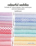 Colourful Sashiko: Includes 49 Vibrant Designs, Essential Techniques and Stunning Patterns
