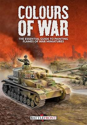 Colours of War: The Essential Guide to Painting Flames of War Miniatures - Simunovich, Peter, and Brisigotti, John-Paul, and Brown, James