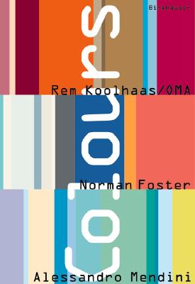 Colours: Rem Koolhaas/Oma, Norman Foster, Alessandro Mendini - Koolhaas, Rem, and Foster, Norman, and Koolhaas, Foster Mendini