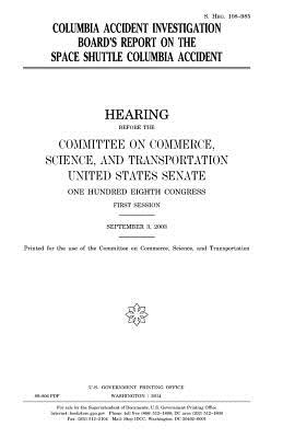Columbia Accident Investigation Board's Report on the Space Shuttle Columbia Accident - Congress, United States, Professor, and Senate, United States, and Commerce, Committee On