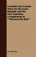 Columbia and Canada : notes on the great republic and the new Dominion : a supplement to "Westward by rail" - Rae, W. Fraser