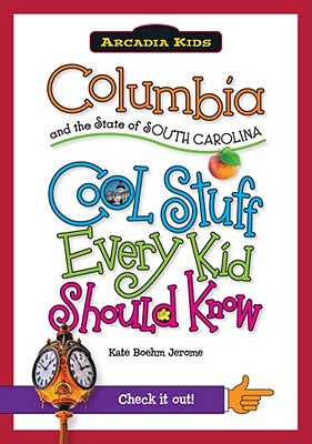 Columbia and the State of South Carolina:: Cool Stuff Every Kid Should Know - Boehm Jerome, Kate
