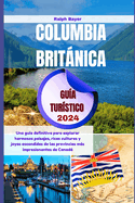 Columbia Britnica Gua Turstico 2024: Una gua definitiva para explorar hermosos paisajes, ricas culturas y joyas escondidas de las provincias ms impresionantes de Canad