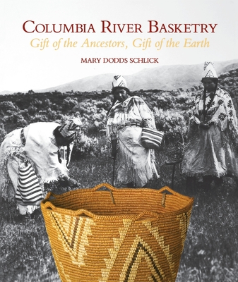 Columbia River Basketry: Gift of the Ancestors, Gift of the Earth - Dodds Schlick, Mary