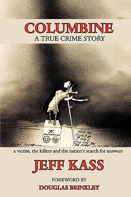 Columbine: A True Crime Story, a Victim, the Killers and the Nation's Search for Answers - Kass, Jeff