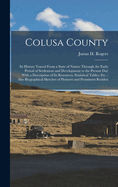Colusa County: Its History Traced From a State of Nature Through the Early Period of Settlement and Development to the Present Day With a Description of Its Resources, Statistical Tables, Etc.: Also Biographical Sketches of Pioneers and Prominent Residen