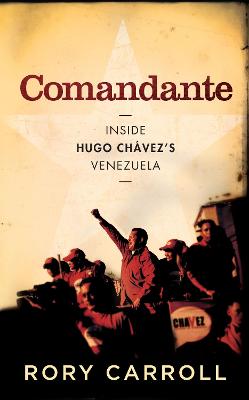 Comandante: Inside Hugo Chvez's Venezuela - Carroll, Rory