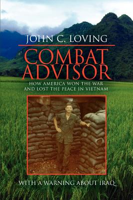 Combat Advisor: How America Won the War and Lost the Peace in Vietnam - Loving, John C