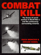 Combat Kill: The Drama of Aerial Warfare in World War 2 and the Controversy Surrounding Victories: The Drama of Aerial Warfare in World War 2 and the Controversy Surrounding Victories - Morgan, Hugh, Mr., and Morgan/Seibel