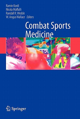 Combat Sports Medicine - Kordi, Ramin (Editor), and Maffulli, Nicola, MD, MS, PhD (Editor), and Wroble, Randall R (Editor)