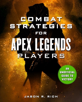 Combat Strategies for Apex Legends Players: An Unofficial Guide to Victory - Rich, Jason R