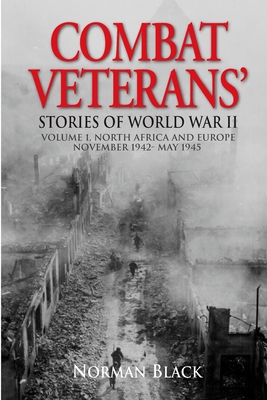 Combat Veterans Stories of World War II: Volume 1, North Africa and Europe, November 1942-May 1945 - Black, Norman