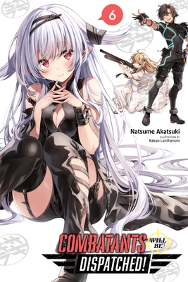 Combatants Will Be Dispatched!, Vol. 6 (Light Novel) - Akatsuki, Natsume, and Lanthanum, Kakao, and Akimoto, Noboru (Translated by)