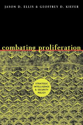 Combating Proliferation: Strategic Intelligence and Security Policy - Ellis, Jason D, and Kiefer, Geoffrey D