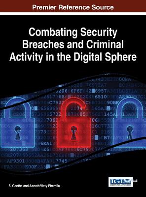 Combating Security Breaches and Criminal Activity in the Digital Sphere - Geetha, S. (Editor), and Phamila, Asnath Victy (Editor)