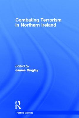 Combating Terrorism in Northern Ireland - Dingley, James (Editor)