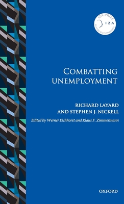 Combatting Unemployment - Layard, Richard, and Nickell, Stephen J., and Eichhorst, Werner (Editor)