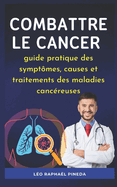 Combattre le cancer: guide pratique des sympt?mes, causes et traitements des maladies canc?reuses