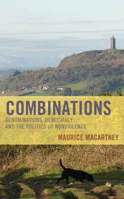 Combinations: Denominations, Democracy and the Politics of Nonviolence - Macartney, Maurice