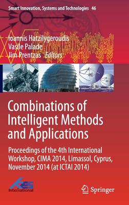 Combinations of Intelligent Methods and Applications: Proceedings of the 4th International Workshop, Cima 2014, Limassol, Cyprus, November 2014 (at Ictai 2014) - Hatzilygeroudis, Ioannis (Editor), and Palade, Vasile (Editor), and Prentzas, Jim (Editor)