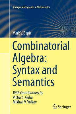 Combinatorial Algebra: Syntax and Semantics - Sapir, Mark V, and Guba, Victor S (Contributions by), and Volkov, Mikhail V (Contributions by)