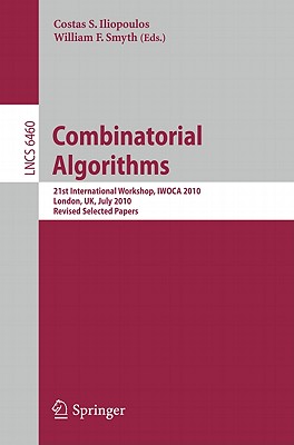 Combinatorial Algorithms: 21st International Workshop, Iwoca 2010, London, Uk, July 26-28, 2010, Revised Selected Papers - Iliopoulos, Costas S (Editor), and Smyth, William F (Editor)