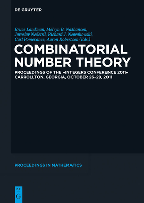 Combinatorial Number Theory: Proceedings of the Integers Conference 2011, Carrollton, Georgia, Usa, October 26-29, 2011 - Landman, Bruce (Editor), and Nathanson, Melvyn B (Editor), and Nesetril, Jaroslav (Editor)