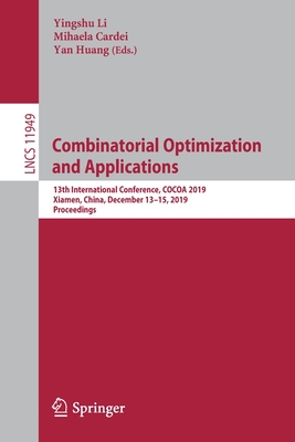 Combinatorial Optimization and Applications: 13th International Conference, Cocoa 2019, Xiamen, China, December 13-15, 2019, Proceedings - Li, Yingshu (Editor), and Cardei, Mihaela (Editor), and Huang, Yan (Editor)