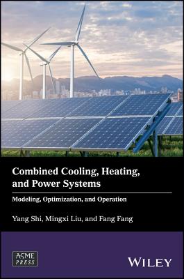 Combined Cooling, Heating, and Power Systems: Modeling, Optimization, and Operation - Shi, Yang, and Liu, Mingxi, and Fang, Fang