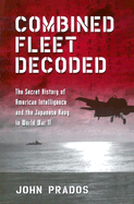 Combined Fleet Decoded: The Secret History of American Intelligence and the Japanese Navy in World War II
