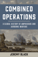Combined Operations: A Global History of Amphibious and Airborne Warfare