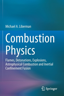 Combustion Physics: Flames, Detonations, Explosions, Astrophysical Combustion and Inertial Confinement Fusion - Liberman, Michael A
