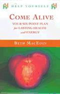 Come Alive: Your Six Point Plan for Lasting Health and Energy