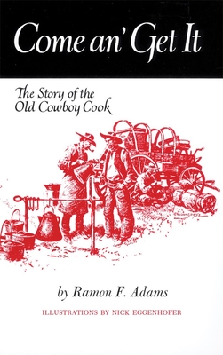 Come An' Get It: The Story of the Old Cowboy Cook - Adams, Ramon F, and Eggenhofer, Nick