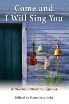 Come and I Will Sing You: A Newfoundland Songbook - Lehr, Genevieve (Editor), and Best, Anita (Introduction by)
