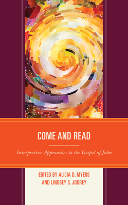 Come and Read: Interpretive Approaches to the Gospel of John - Myers, Alicia D (Editor), and Jodrey, Lindsey S (Editor), and Bond, Helen K (Contributions by)