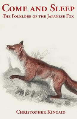 Come and Sleep: The Folklore of the Japanese Fox - Kincaid, Christopher