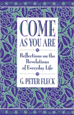 Come as You Are: Reflections on the Revelations of Everyday Life - Fleck, G Peter