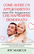 Come Avere Un Appuntamento Con La Ragazza Che Hai Sempre Desiderato: Dai Un Appuntamento Alla Ragazza Che Hai Sempre Sognato Di Avere Ed a Cui Non Osavi Parlare