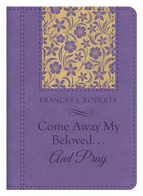 Come Away My Beloved...and Pray - Roberts, Frances J