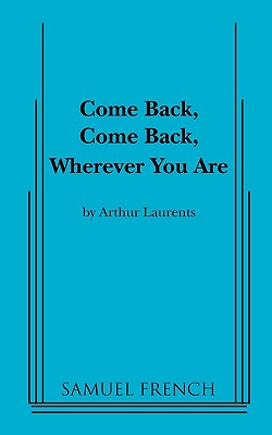 Come Back, Come Back, Wherever You Are - Laurents, Arthur